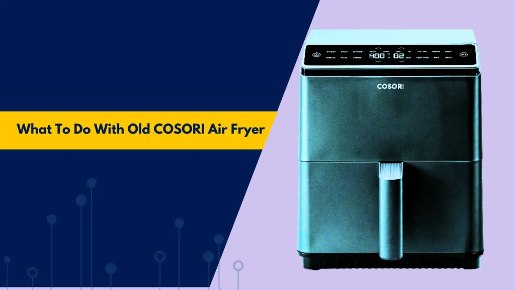 What To Do With Old COSORI Air Fryer