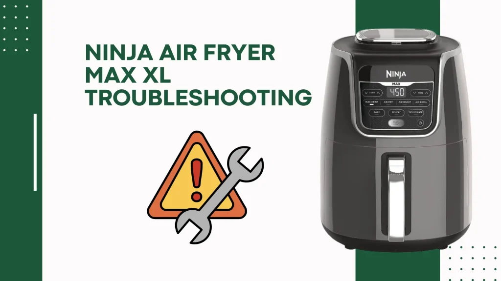 Ninja Air Fryer Max XL Troubleshooting