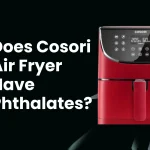 Does Cosori Air Fryer Have Phthalates